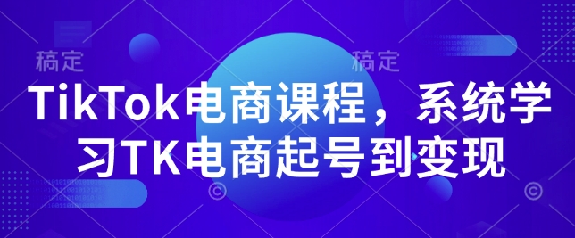 TikTok电商课程,系统学习TK电商起号到变现-水滴知识网