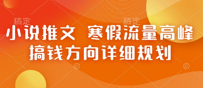 小说推文 寒假流量高峰 搞钱方向详细规划-水滴知识网