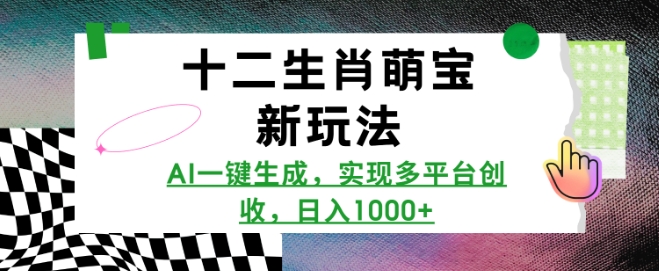 十二生肖萌宝新玩法,AI一键生成,实现多平台创收,日入多张-水滴知识网