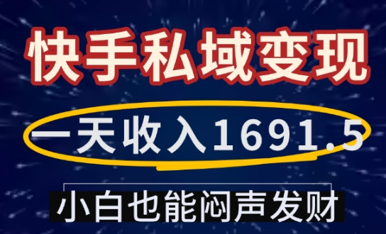 一天收入1691.5,快手私域变现,小白也能闷声发财-水滴知识网
