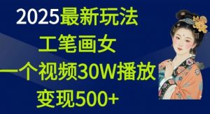 2025最新玩法，工笔画美女，一个视频30万播放变现500+-水滴知识网