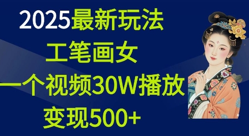 2025最新玩法，工笔画美女，一个视频30万播放变现500+-水滴知识网