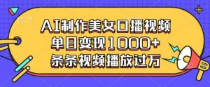 AI制作美女口播视频,单日变现多张,条条视频播放过万-水滴知识网