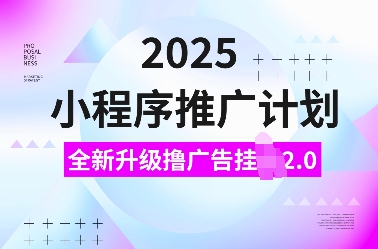 2025小程序推广计划,全新升级撸广告挂JI2.0玩法,日入多张,小白可做【揭秘】-水滴知识网