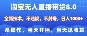 淘宝无人直播带货8.0,全新技术,不违规,不封号,纯小白易操作,当天开播,当天见收益,日入多张-水滴知识网
