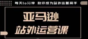 聪明的跨境人都在学的亚马逊站外运营课,每天10分钟,手把手教你成为站外运营高手-水滴知识网