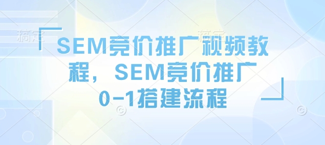 SEM竞价推广视频教程,SEM竞价推广0-1搭建流程-水滴知识网
