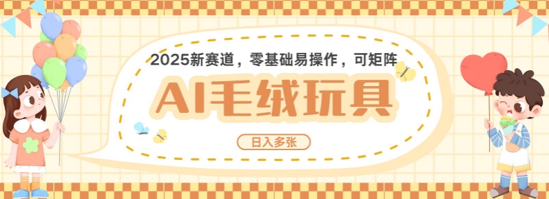 2025AI卡通玩偶赛道，每天五分钟，日入好几张，全程AI操作，可矩阵操作放大收益-水滴知识网