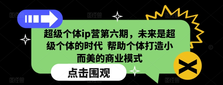 超级个体ip营第六期，未来是超级个体的时代  帮助个体打造小而美的商业模式-水滴知识网