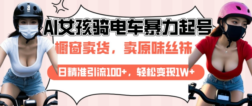 AI起号美女骑电车视频，日精准引流100+，轻松变现1W+-水滴知识网