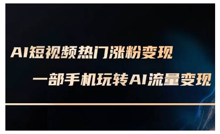 AI短视频热门涨粉变现课,AI数字人制作短视频超级变现实操课,一部手机玩转短视频变现-水滴知识网