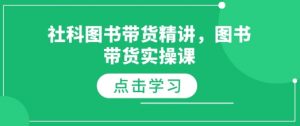 社科图书带货精讲，图书带货实操课-水滴知识网