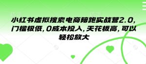 小红书虚拟搜索电商陪跑实战营2.0，门槛极低，0成本投入，天花板高，可以轻松放大-水滴知识网