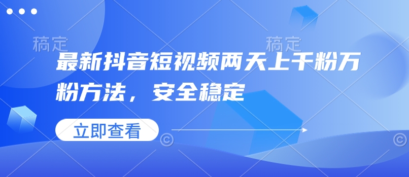 最新抖音短视频两天上千粉万粉方法,安全稳定-水滴知识网