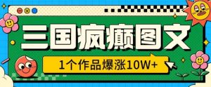 三国疯癫图文，1个作品爆涨10W+，3分钟教会你，趁着风口无脑冲(附详细教学)-水滴知识网