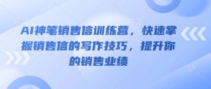 AI神笔销售信训练营，快速掌握销售信的写作技巧，提升你的销售业绩-水滴知识网