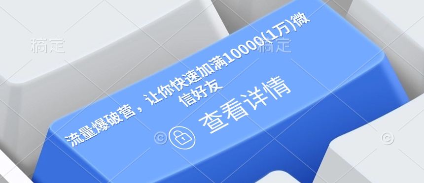 流量爆破营,让你快速加满10000(1万)微信好友-水滴知识网