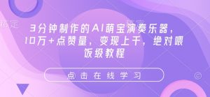 3分钟制作的AI萌宝演奏乐器，10万+点赞量，变现上千，绝对喂饭级教程-水滴知识网