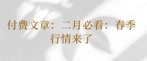 付费文章:二月必看:春季行情来了-水滴知识网