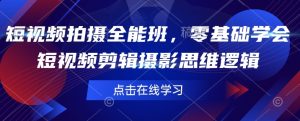 短视频拍摄全能班，零基础学会短视频剪辑摄影思维逻辑-水滴知识网