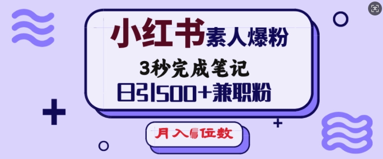 小红书素人爆粉,3秒完成笔记,日引500+兼职粉,月入5位数-水滴知识网