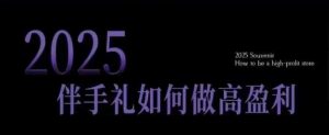 2025伴手礼如何做高盈利门店,小白保姆级伴手礼开店指南,伴手礼最新实战10大攻略,突破获客瓶颈-水滴知识网
