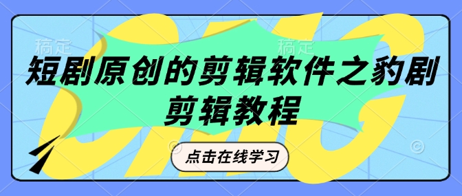 短剧原创的剪辑软件之豹剧剪辑过原创教程-水滴知识网