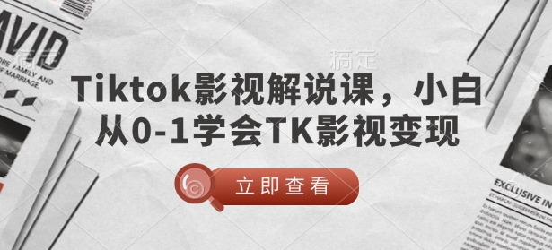 TikTok影视解说课,小白从0-1学会TK影视变现-水滴知识网