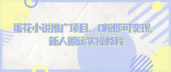 蛋花小说推文项目,0粉即可变现,新人搬运实操教程-水滴知识网