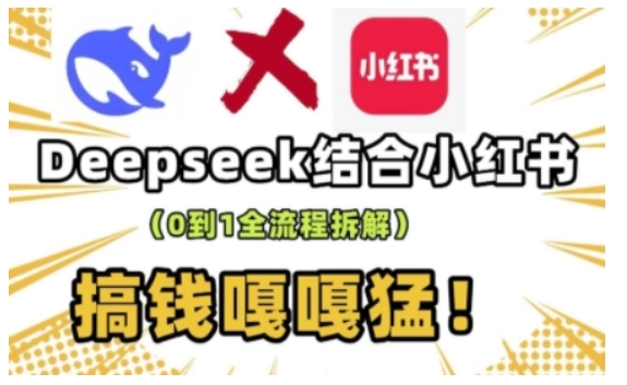 deepseek+小红书打造流量生产线实操课,0到1全流程拆解,搞钱嘎嘎猛-水滴知识网