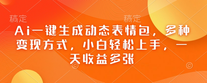 Ai一键生成动态表情包,多种变现方式,小白轻松上手,一天收益多张-水滴知识网