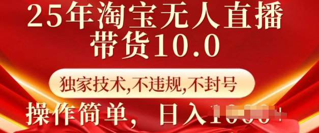 25年淘宝无人直播带货10.0   独家技术，不违规，不封号，操作简单，日入多张【揭秘】-水滴知识网