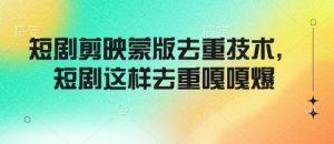 短剧剪映蒙版去重技术，短剧这样去重嘎嘎爆-水滴知识网