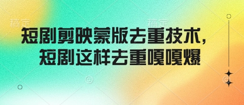 短剧剪映蒙版去重技术,短剧这样去重嘎嘎爆-水滴知识网