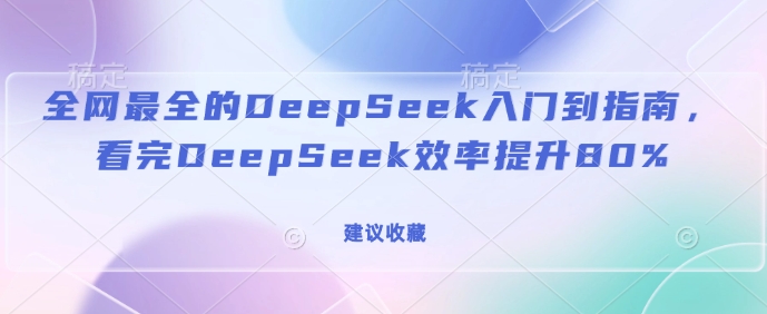 全网最全的DeepSeek入门到指南，看完DeepSeek效率提升80%(建议收藏)-水滴知识网