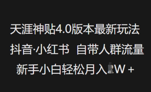 天涯神贴4.0版本最新玩法,抖音·小红书自带人群流量,新手小白轻松月入过W-水滴知识网