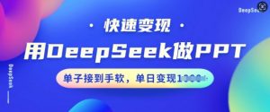 用DeepSeek做PPT,快速变现,单子接到手软,单日变现多张-水滴知识网
