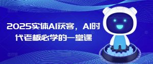 2025实体AI获客,AI时代老板必学的一堂课-水滴知识网