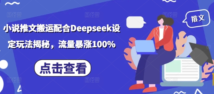 小说推文搬运配合Deepseek设定玩法揭秘,流量暴涨100%-水滴知识网
