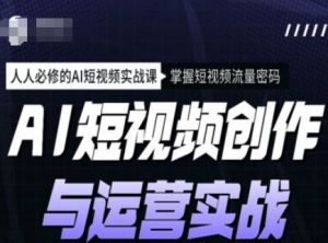 AI短视频创作与运营实战课程，人人必修的AI短视频实战课，掌握短视频流量密码-水滴知识网