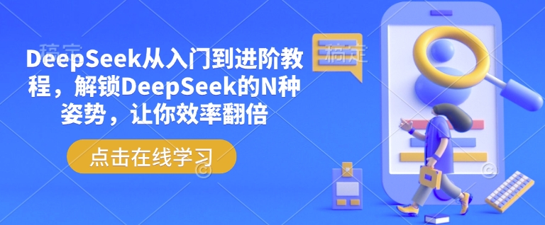 DeepSeek从入门到进阶教程,解锁DeepSeek的N种姿势,让你效率翻倍-水滴知识网
