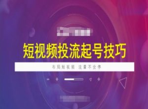 短视频投流起号技巧,短视频抖加技巧,布局短视频,流量不会停-水滴知识网