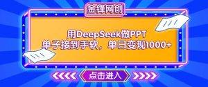 用DeepSeek做PPT单子接到手软，快速接单变现，单日变现1k-水滴知识网