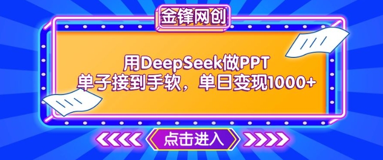 用DeepSeek做PPT单子接到手软，快速接单变现，单日变现1k-水滴知识网