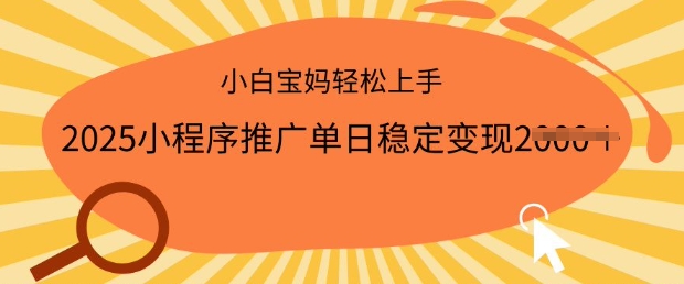 2025小程序推广单日稳定变现多张,一部手机即可操作,小白宝妈轻松上手【揭秘】-水滴知识网