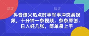 抖音爆火热点时事军事冲突类视频，十分钟一条视频，条条原创，日入好几张，简单易上手-水滴知识网