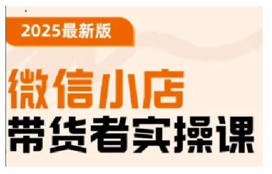 2025最新版微信小店带货者实操课，基础操作到高级运营技巧，快速上手-水滴知识网