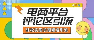 电商平台评论区引流,从基础操作到发布内容,引流技巧,轻松实现长期精准引流-水滴知识网