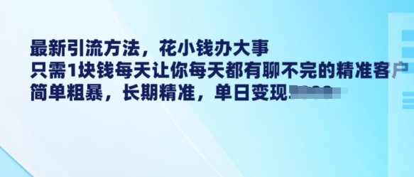最新引流方法,花小钱办大事,只需1块钱每天让你每天都有聊不完的精准客户 简单粗暴,长期精准-水滴知识网