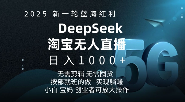 2025新一轮蓝海红利淘宝deepseek独家推出淘宝无人直播5.0躺Z项目,日入多张-水滴知识网